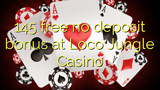 145 miễn phí không có tiền gửi tại Loco Jungle Casino