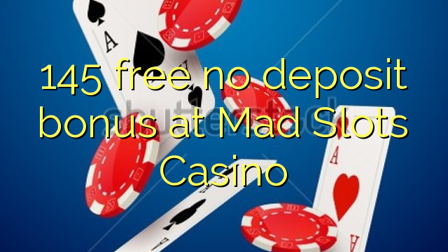 145 gratis no deposit bonus bij Mad Slots Casino
