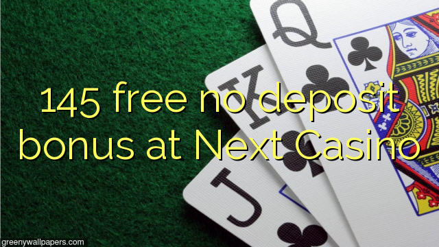 145 free no deposit bonus at Next  Casino