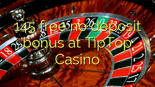 145 free no deposit bonus at TipTop  Casino