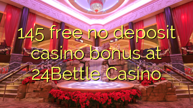 145 membebaskan tiada bonus kasino deposit di 24Bettle Casino