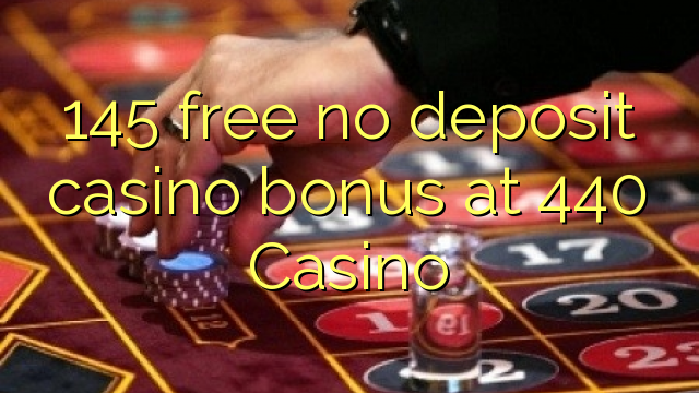 145 free no deposit casino bonus at 440 Casino