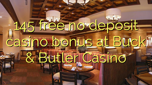 145 free no deposit casino bonus at Buck & Butler Casino