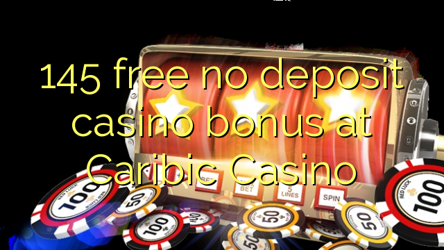 145 libreng walang deposit casino bonus sa Caribic Casino