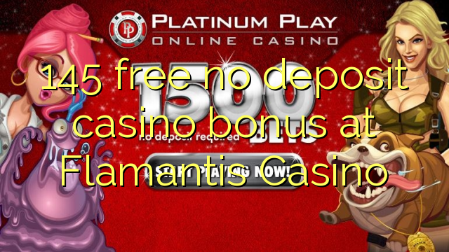 145 libertar nenhum depósito bônus casino em Flamantis Casino