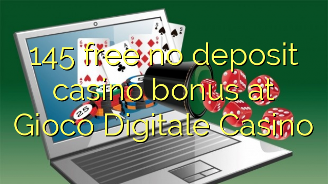 145 free no deposit casino bonus at Gioco Digitale Casino