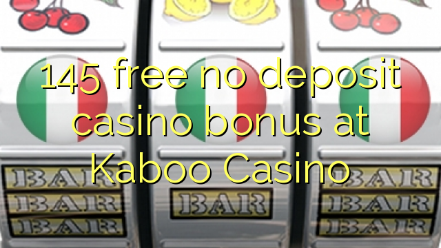 145 miễn phí không có tiền gửi casino tại Kaboo Casino