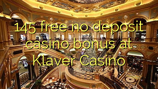 145 gratis no deposit casino bonus bij Klaver Casino