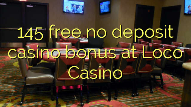 145 free no deposit casino bonus at Loco Casino