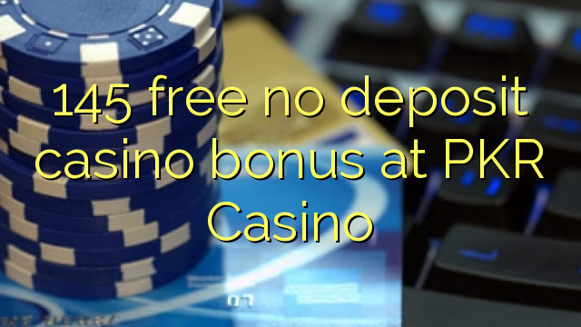 145 ngosongkeun euweuh bonus deposit kasino di PKR Kasino