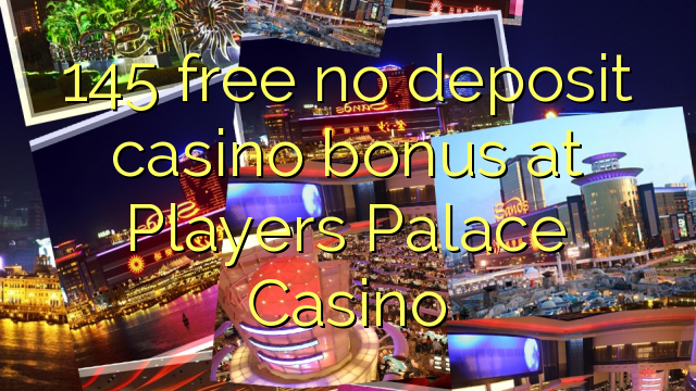 145 free no deposit casino bonus at Players Palace Casino