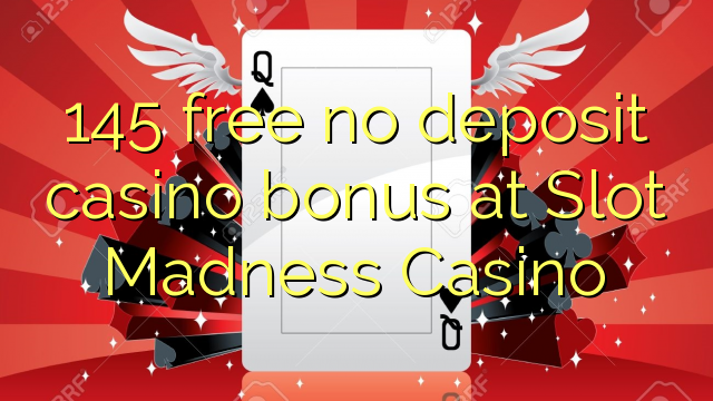 145 free no deposit casino bonus at Slot Madness Casino