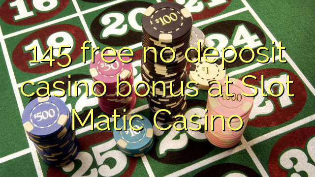 145 free no deposit casino bonus at Slot Matic Casino