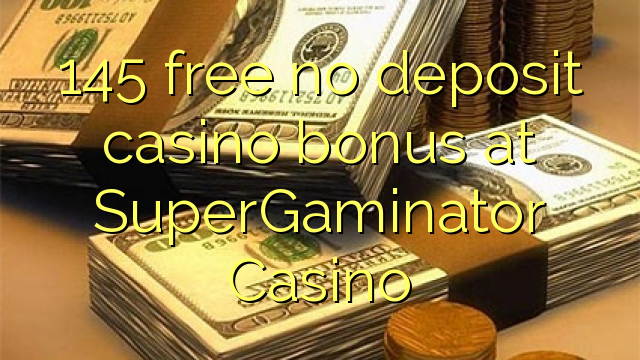 145 free no deposit casino bonus at SuperGaminator Casino