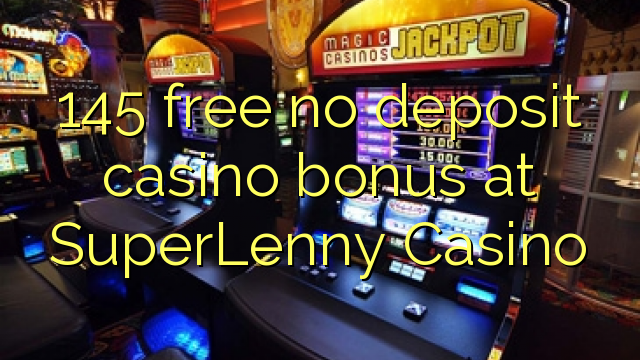 145 free no deposit casino bonus at SuperLenny Casino