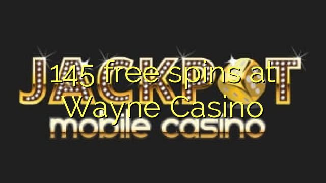 145 free spins at Wayne Casino 145 free spins at Wayne Casino