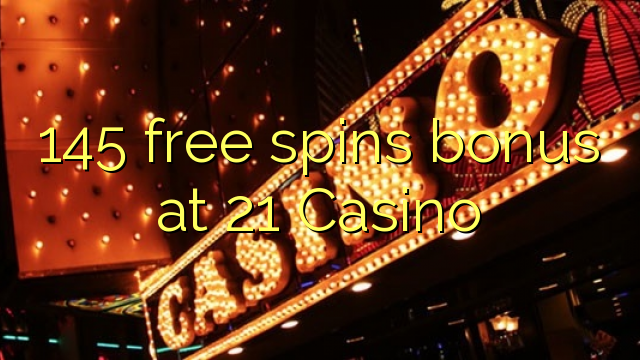 145 giros gratis de bonificación en 21 Casino