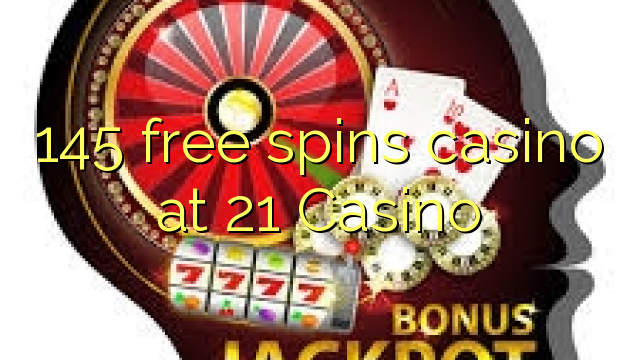 145 free spins casino at 21 Casino