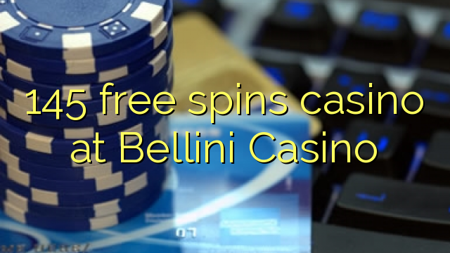 145 free spins casino at Bellini Casino