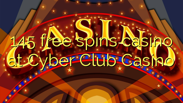 145 free spins casino sa Cyber ​​Club Casino