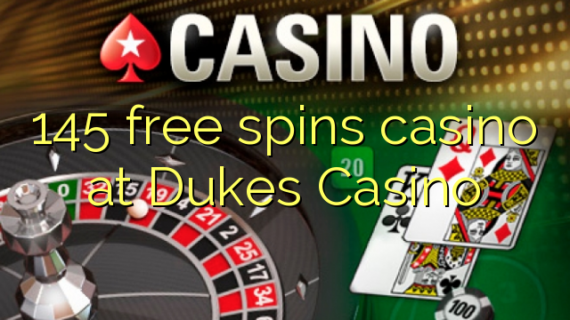 145 free spins casino at Dukes Casino