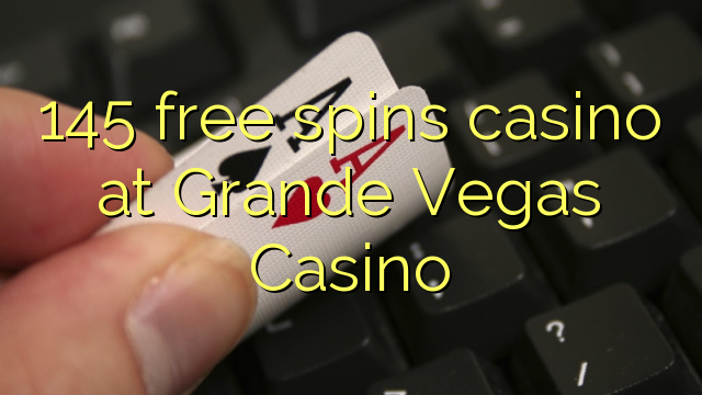 145 gira gratis casino al Casino Grande Vegas