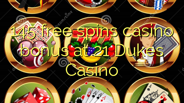 Ang 145 libre nga casino bonus sa 21 Dukes Casino