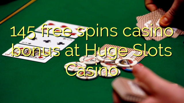 145- ը անվճար խաղադրույք կազինոյի բոնուս է Huge Slots Casino- ում