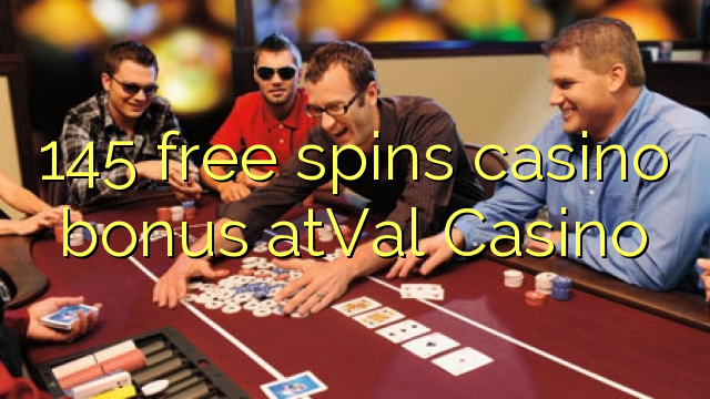 145 ħielsa spins bonus casino atVal Casino