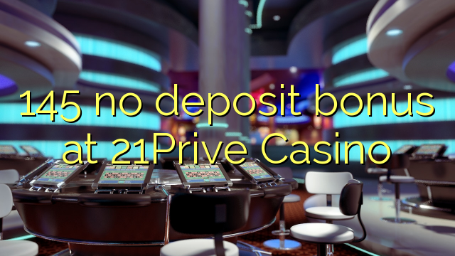 145 no deposit bonus at 21Prive Casino