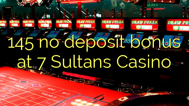 145 Sultans Casino හි 7 හි කිසිදු තැන්පතු ප්රසාද දීමනාවක්