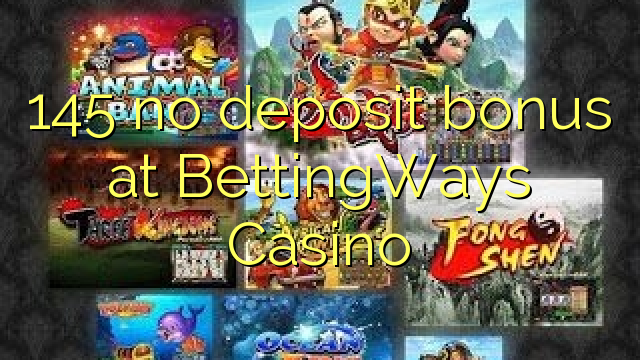 145 δεν μπόνους κατάθεσης στο καζίνο BettingWays