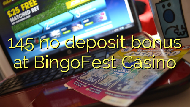 145 no deposit bonus at BingoFest Casino 145 no deposit bonus at BingoFest Casino