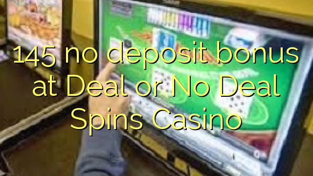 145 nenhum bônus de depósito no Deal or No Deal Spins Casino