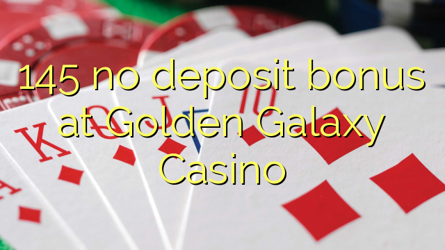 145 ingen insättningsbonus på Golden Galaxy Casino