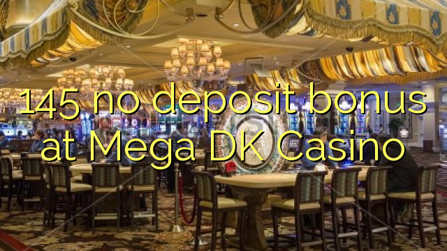 145 no deposit bonus at Mega DK Casino