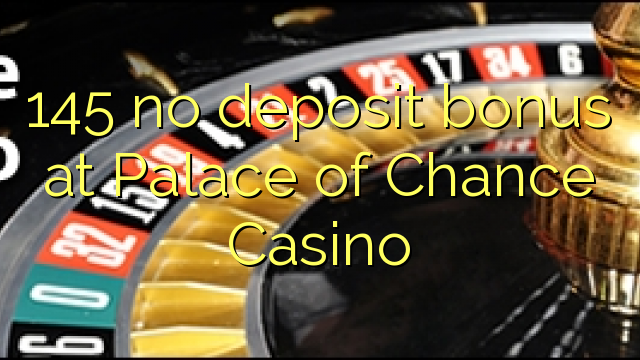 145 no deposit bonus at Palace of Chance Casino