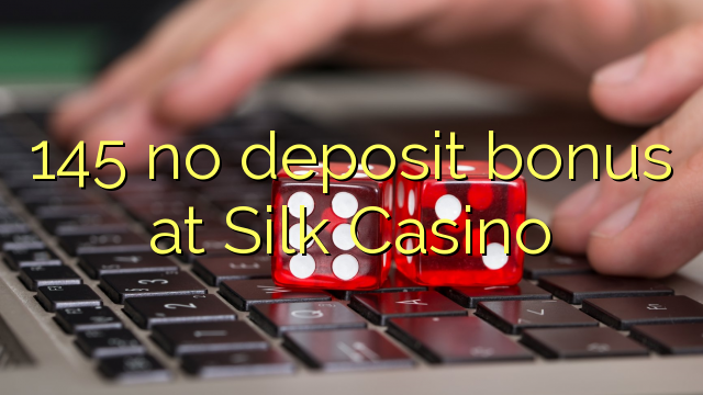 145 no deposit bonus at Silk Casino