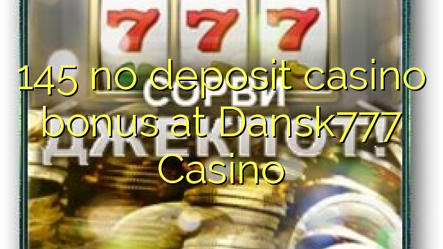 145 ùn Bonus Casinò accontu à Dansk777 Casino