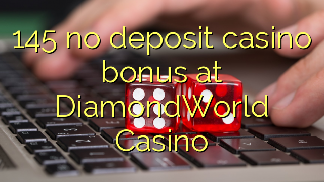 145 no deposit casino bonus at DiamondWorld Casino