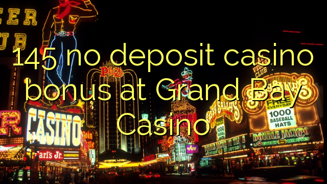 145 no deposit casino bonus at Grand Bay Casino