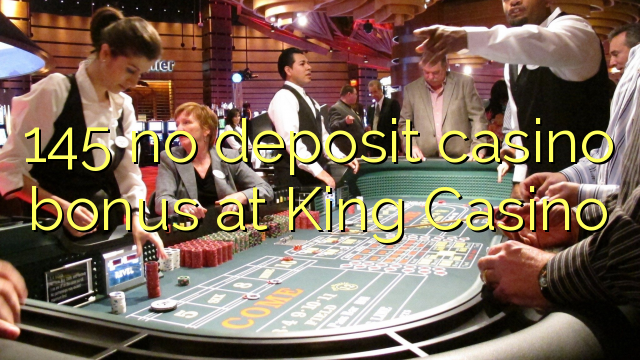 145 no deposit casino bonus at King Casino