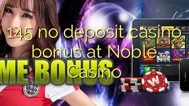 145 no deposit casino bonus at Noble Casino