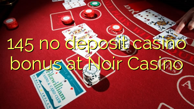 145 no deposit casino bonus at Noir Casino