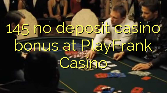 145 no deposit casino bonus at PlayFrank Casino