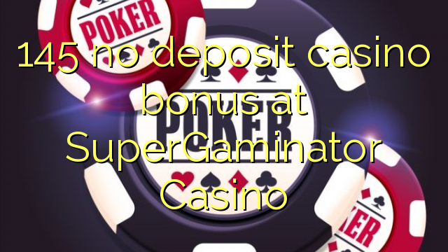 145 euweuh deposit kasino bonus di SuperGaminator Kasino