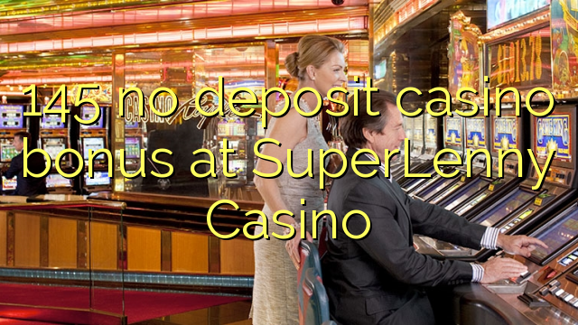 145 no deposit casino bonus at SuperLenny Casino