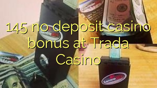 145 no deposit casino bonus at Trada Casino