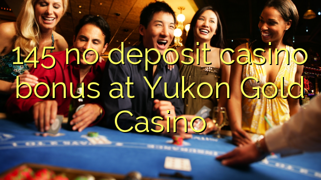 145 kahore bonus Casino tāpui i Yukon Gold Casino