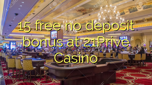 15 libre walay deposit bonus sa 21Prive Casino